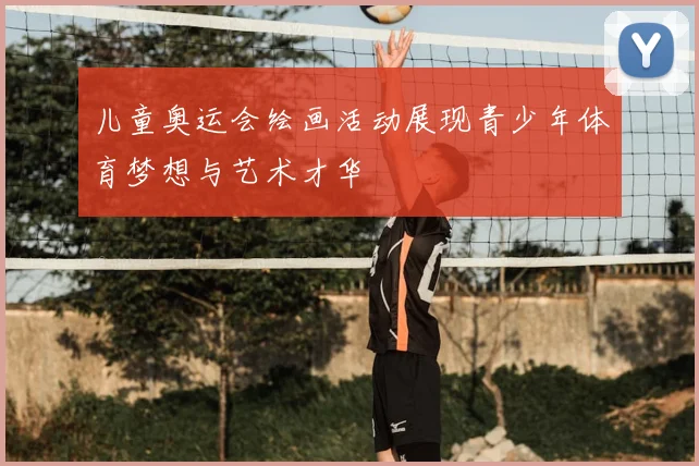 儿童奥运会绘画活动展现青少年体育梦想与艺术才华