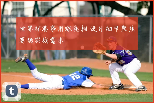 世界杯赛事用球亮相 设计细节聚焦赛场实战需求